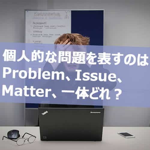 問題 は英語で何て言う Problem Issueなど5つを例文付き解説