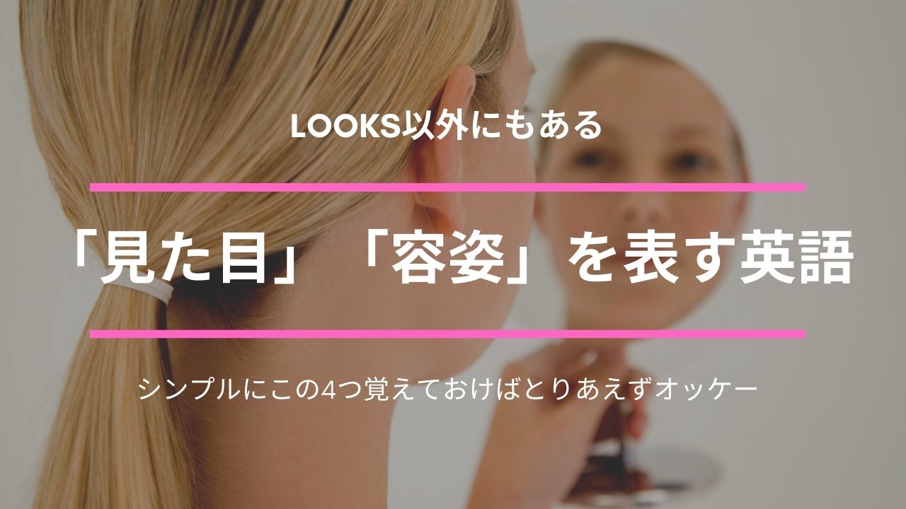 見た目 容姿 は英語で何て言う Looksだけじゃないキホンの表現4選